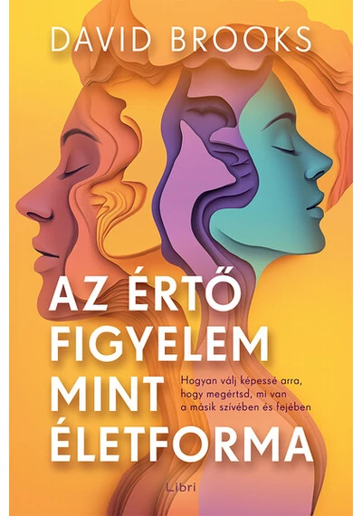 Az értő figyelem mint életforma - Hogyan válj képessé arra, hogy megértsd, mi van a másik szívében és fejében David Brooks, konyvaruhaz.eu, 
