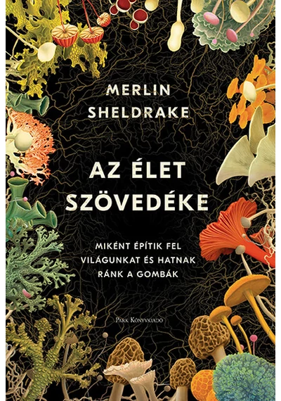 Az élet szövedéke - Miként építik fel világunkat és hatnak ránk a gombák (2. kiadás) Merlin Sheldrake, konyvaruhaz.eu, sikrkönyvek, 