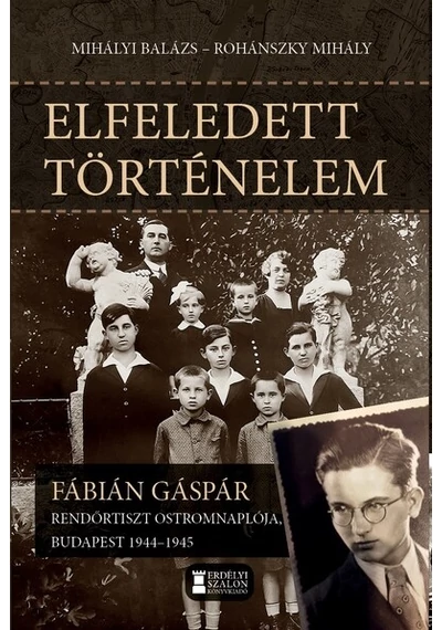 Elfeledett történelem - Fábián Gáspár rendőrtiszt ostromnaplója, Budapest 1944-1945 Mihályi Balázs, Rohánszky Mihály, konyvaruhaz.eu, 
