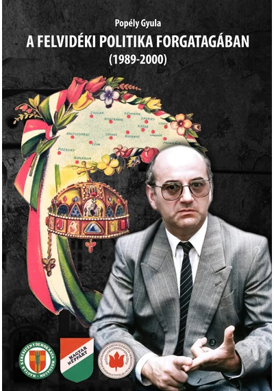 A FELVIDÉKI POLITIKA FORGATAGÁBAN (1989-2000) Dr. Popély Gyula, konyvaruhaz.eu, sikerkönyv, 