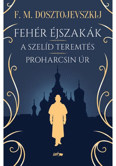 Fehér éjszakák - A szelíd teremtés - Proharcsin Úr Fjodor Mihajlovics Dosztojevszkij, konyvaruhaz.eu, 