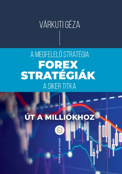 Forex-stratégiák - A megfelelő stratégia a siker titka (2. kiadás) Várkúti Géza, konyvaruhaz.eu, sikerkönyvek, 