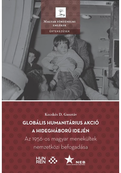 Globális humanitárius akció a hidegháború idején - Az 1956-os magyar menekültek nemzetközi befogadása  Kecskés D. Gusztáv, konyvaruhaz.eu, sikerkönyvek, 