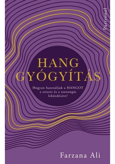 Hanggyógyítás - Hogyan használjuk a hangot a stressz és a szorongás leküzdésére? Farzana Ali, konyvaruhaz.eu, 