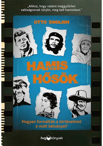 Hamis hősök - Hogyan formálták a történelmet a múlt bálványai?? Otto English, konyvaruhaz.eu, 