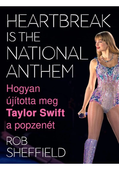 Heartbreak Is the National Anthem – Hogyan újította meg Taylor Swift a popzenét Rob Sheffield, konyvaruhaz.eu, sikerkönyvek, 