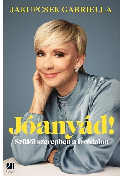 Jóanyád! - Szülői szerepben a B oldalon Jakupcsek Gabriella, konyvaruhaz.eu, 