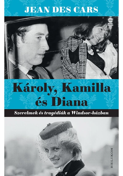 Károly, Kamilla és Diana - Szerelmek és tragédiák a Windsor-házban Jean Des Cars, könyv siker, konyvaruhaz.eu, 