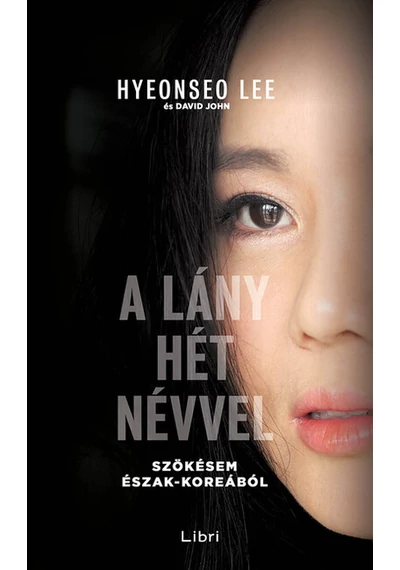 A lány hét névvel - Szökésem Észak-Koreából (új kiadás) Hyeonseo Lee, konyvaruhaz.eu, 