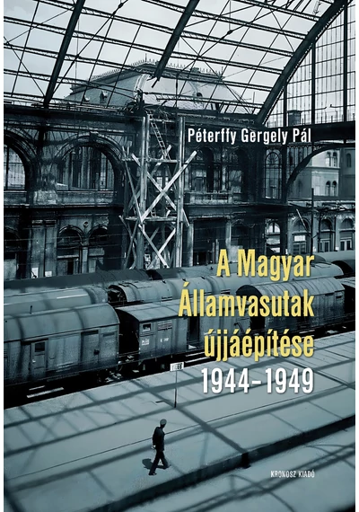A Magyar Államvasutak újjáépítése 1944-1949  Péterffy Gergely Pál, konyvaruhaz.eu, 