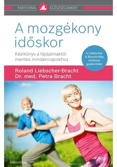 A mozgékony időskor - Kézikönyv a fájdalmaktól mentes mindennapokhoz Dr. Petra Bracht, Roland Liebscher-Bracht, konyvaruhaz.eu, sikerkönyvek, 