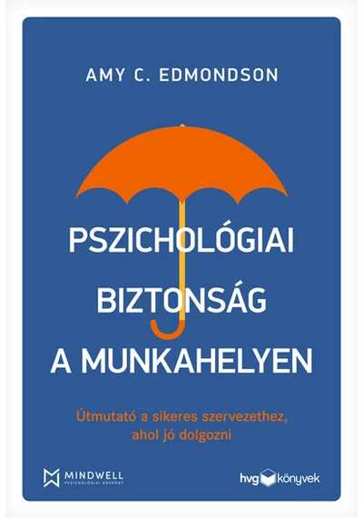 Pszichológiai biztonság a munkahelyen - Útmutató a sikeres szervezethez, ahol jó dolgozni Amy C. Edmondson, konyvaruhaz.eu, 