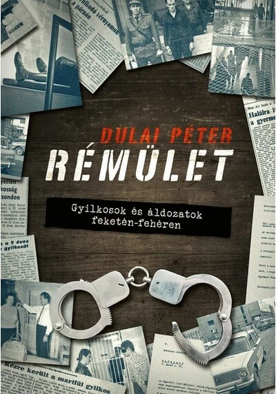 Rémület - Gyilkosok és áldozatok feketén-fehéren Dulai Péter, konyvaruhaz.eu, sikerkönyvek, 