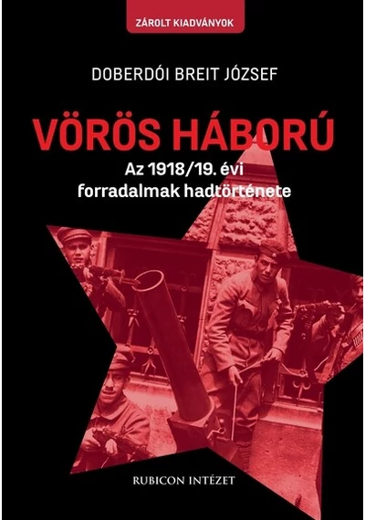 Vörös háború - Az 1918/19. évi forradalmak hadtörténete Doberdói Breit József, konyvaruhaz.eu, sikerkönyvek, 