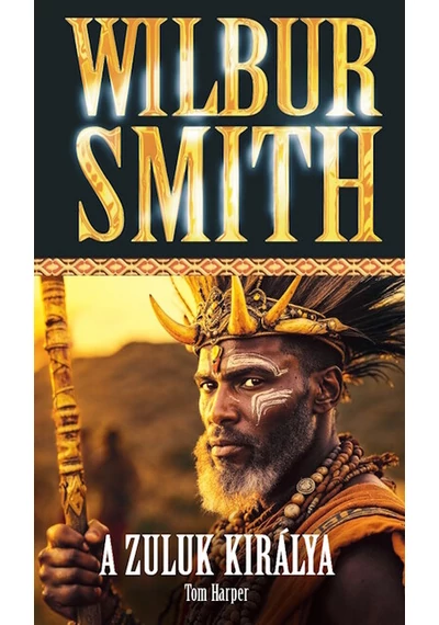 A Zuluk királya Tom Harper, Wilbur Smith, konyvaruhaz.eu, sikerkönyv, 
