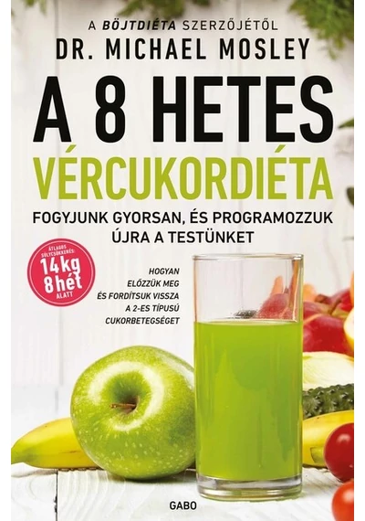 A 8 hetes vércukordiéta - Fogyjunk gyorsan, és programozzuk újra a testünket (új kiadás) Dr. Michael Mosley, konyvaruhaz.eu, sikerkönyv,