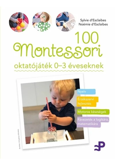 100 Montessori oktatójáték - 0-3 éveseknek Noémie d`Esclaibes, Sylvie d`Esclaibes, konyvaruhaz.eu, 