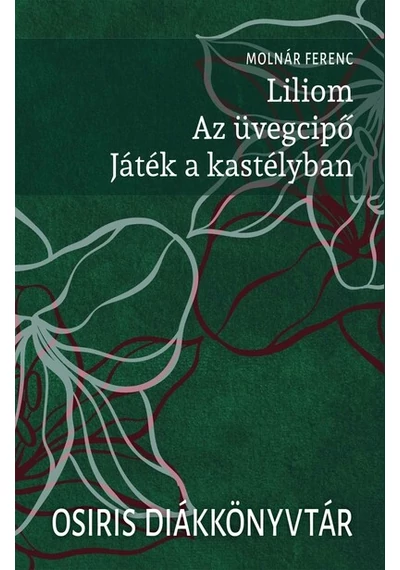 Liliom - Az üvegcipő - Játék a kastélyban - Osiris Diákkönyvtár (új kiadás) Molnár Ferenc, topbook, konyvaruhaz.eu, 