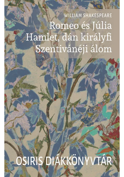 Romeo és Júlia. Hamlet, dán királyfi. Szentivánéji álom - Osiris Diákkönyvtár William Shakespeare, topbook, konyvaruhaz.eu, 