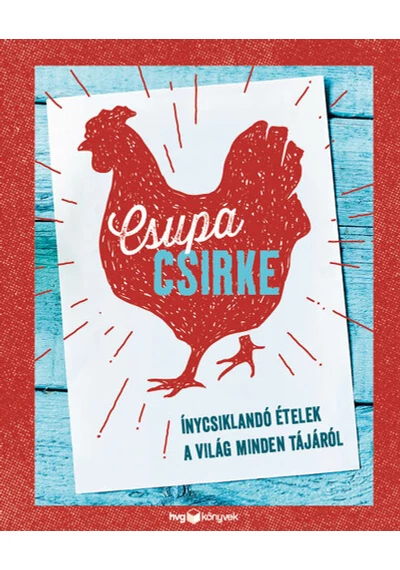 Csupa csirke - Ínycsiklandó ételek a világ minden tájáról, topbook, konyvaruhaz.eu, 