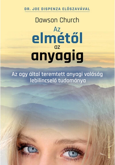 Az elmétől az anyagig - Az agy által teremtett anyagi valóság lebilincselő tudománya Dawson Church, topbook, konyvaruhaz.eu, 