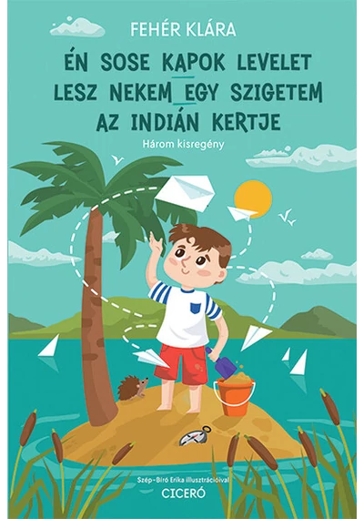 Én sose kapok levelet - Lesz nekem egy szigetem - Az indián kertje (új kiadás) Fehér Klára, topbook, konyvaruhaz.eu, 