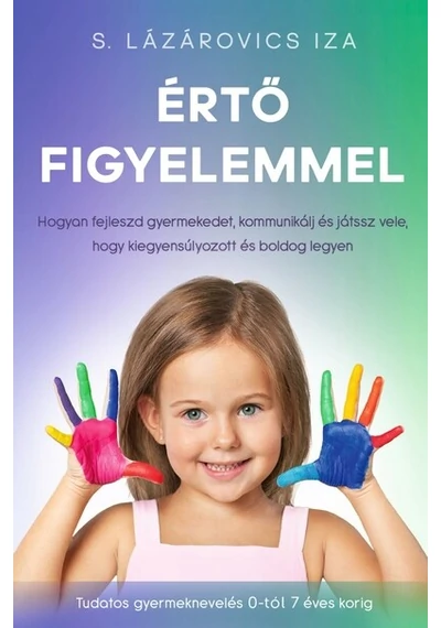 Értő figyelemmel - Hogyan fejleszd gyermekedet, kommunikálj és játssz vele, hogy kiegyensúlyozott és boldog legyen - Tudatos gyermeknevelés S. Lázárovics Iza, topbook, konyvaruhaz.eu, 