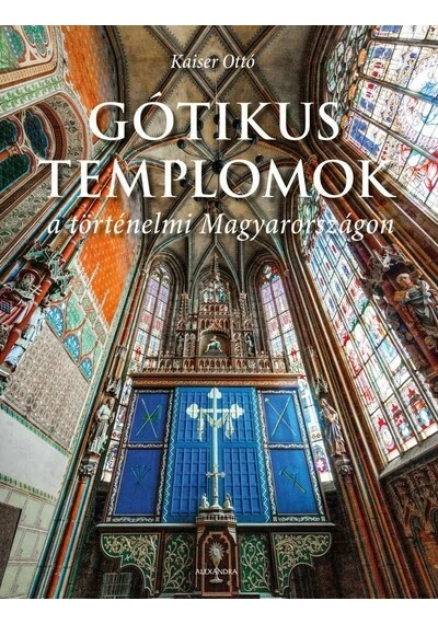 Gótikus templomok a történelmi Magyarországon Kaiser Ottó, topbook, konyvauhaz.eu, 