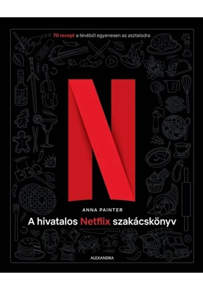 A hivatalos Netflix-szakácskönyv - 70 recept a tévéből egyenesen az asztalodra Anna Painter, topbook, konyvaruhaz.eu, 