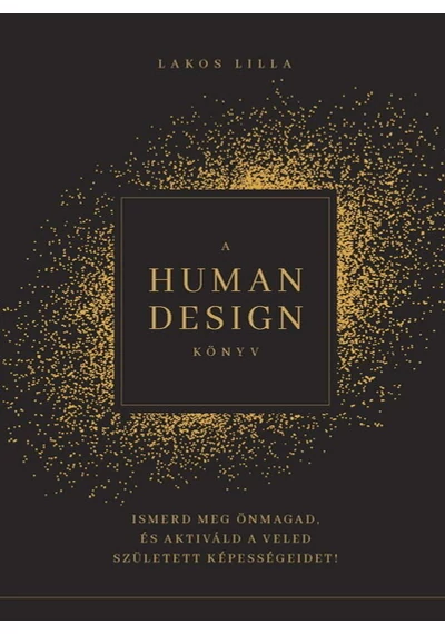A HUMAN DESIGN KÖNYV - Ismerd meg önmagad, és aktiváld a veled született képességeidet! Lakos Lilla, topbook, konyvaruhaz.eu, 