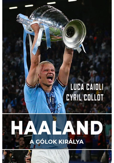 Haaland - A gólok királya Cyril Collot, Luca Caioli, topbook, konyvaruhaz.eu, 