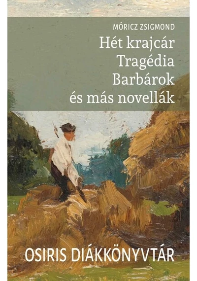 Hét krajcár - Tragédia - Barbárok és más novellák - Osiris Diákkönyvtár Móricz Zsigmond, topbook, konyvaruhaz.eu, 