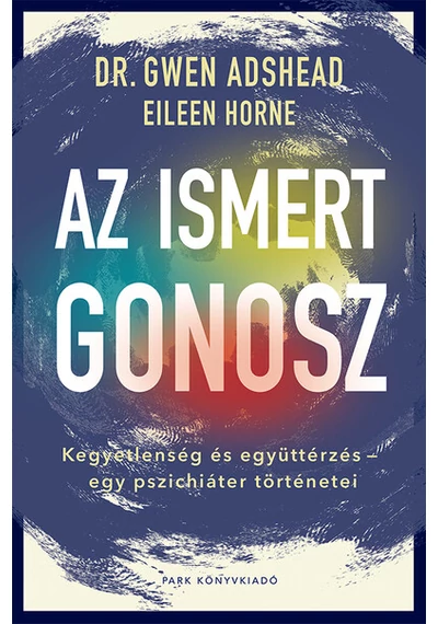 Az ismert gonosz - Kegyetlenség és együttérzés - egy pszichiáter történetei Dr. Gwen Adshead, Eileen Horne, topbook, konyvaruhaz.eu, 