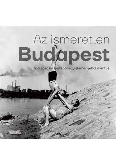 Az ismeretlen Budapest - Időutazás a Fortepan-gyűjteményéből merítve Barakonyi Szabolcs, Zsuppán András, topbook, konyvaruhaz.eu, 