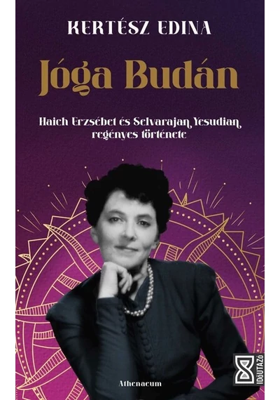 Jóga Budán - Haich Erzsébet és Selvarajan Yesudian regényes története - Időutazó Kertész Edina, topbook, konyvaruhaz, 