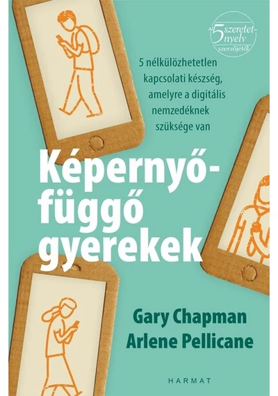 Képernyőfüggő gyerekek - 5 nélkülözhetetlen kapcsolati készség, amelyre a digitális nemzedéknek szüksége van Arlene Pellicane, Gary Chapman, topbook, konyvaruhaz.eu, 