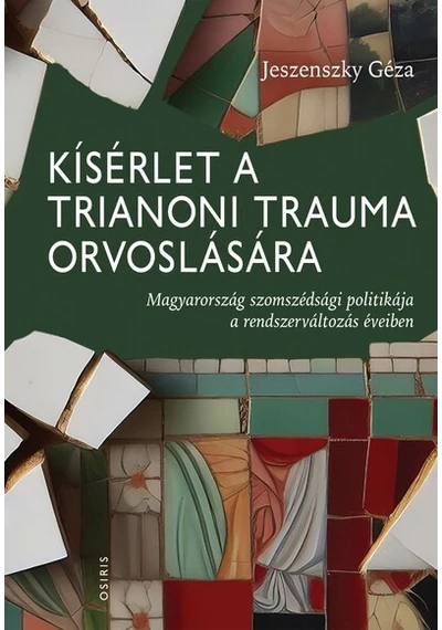Kísérlet a trianoni trauma orvoslására - Magyarország szomszédsági politikája a rendszerváltozás éveiben Jeszenszky Géza, topbook, konyvaruhaz.eu, 
