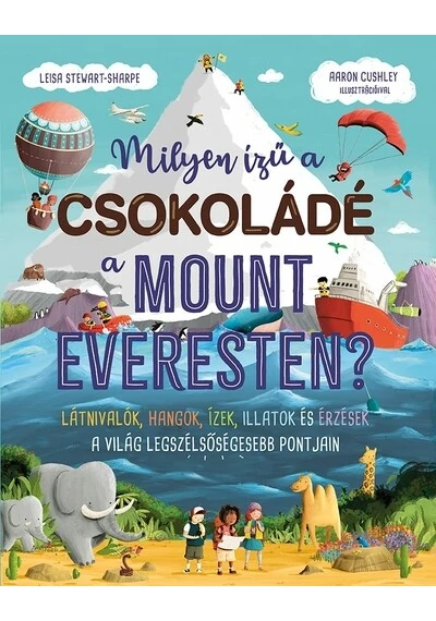 Milyen ízű a csokoládé a Mount Everesten? - Látnivalók, hangok, ízek, illatok és érzések a világ legszélsőségesebb pontjain Aaron Cushley, Leisa Steawart-Sharpe, topbook, konyvaruhaz.eu, 