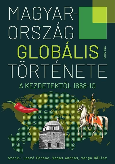 Magyarország globális története - A kezdetektől 1868-ig  Laczó Ferenc - Vadas András - Varga Bálint (szerk.), topbook, konyvaruhaz.eu, 