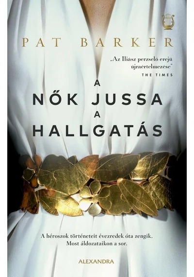 A nők jussa a hallgatás - A héroszok történeteit évezredek óta zengik. Most áldozataikon a sor. Pat Barker, topbook, konyvaruhaz.eu, 