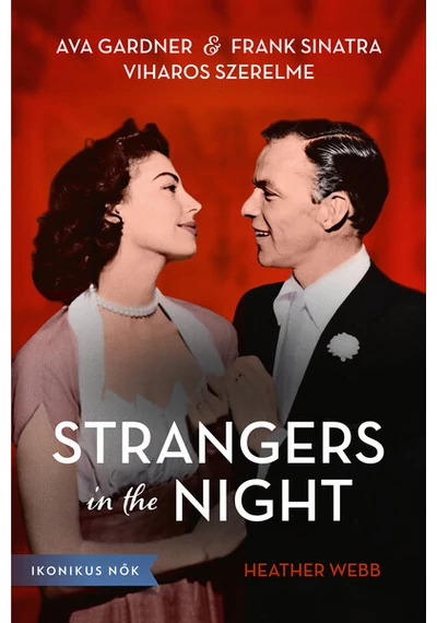 Strangers in the Night - Ava Gardner és Frank Sinatra viharos szerelme - Ikonikus nők Heather Webb, topbook, konyvaruhaz.eu, 