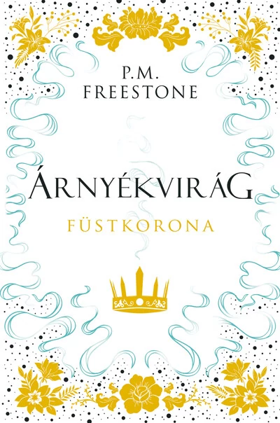 Árnyékvirág - Füstkorona Shadowscent-sorozat 2. rész P. M. Freestone