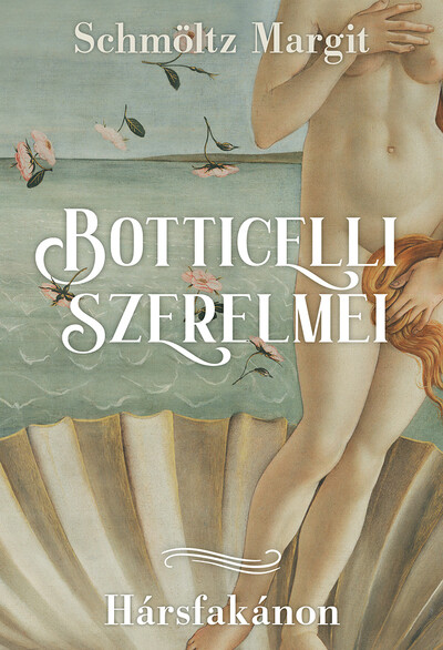Botticelli szerelmei - Hársfakánon Schmöltz Margit