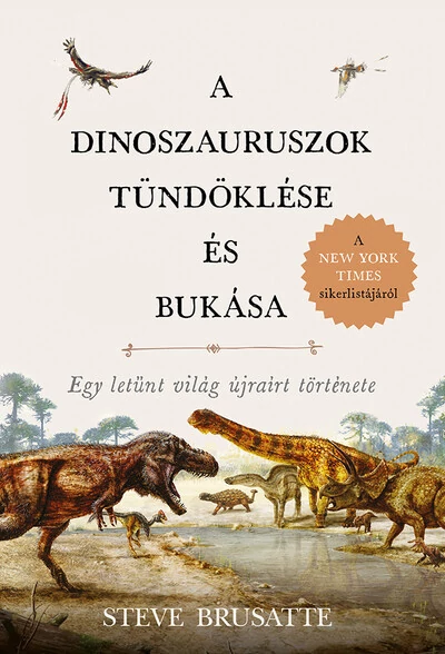 A dinoszauruszok tündöklése és bukása  Egy letűnt világ újraírt története Steve Brusatte