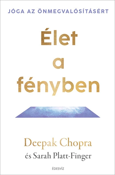 Élet a fényben Jóga az önmegvalósításért Deepak Chopra, Sarah Platt-Finger