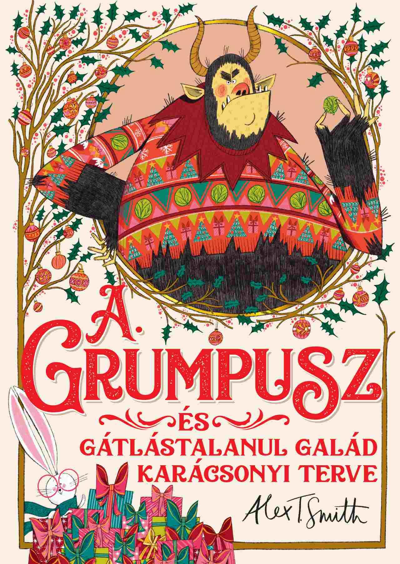 A Grumpusz és gátlástalanul galád karácsonyi terve Eredeti cím: The Grumpus Alex T. Smith