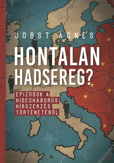 Hontalan hadsereg? - Epizódok a hidegháborús hírszerzés történetéből Jobst Ágnes
