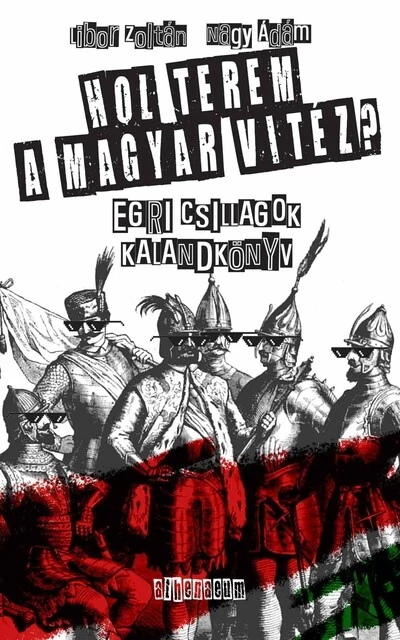 Hol terem a magyar vitéz? - Egri csillagok Kalandkönyv - Kötelezők újratöltve Libor Zoltán, Nagy Ádám