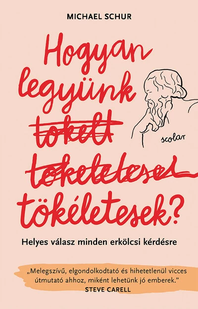 Hogyan legyünk tökéletesek? Helyes válasz minden erkölcsi kérdésre Michael Schur
