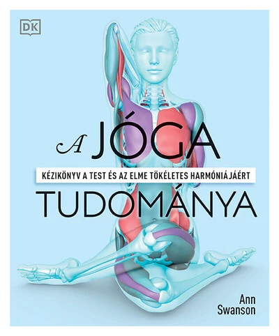 A jóga tudománya - Kézikönyv a test és az elme tökéletes harmóniájáért - Ann Swanson